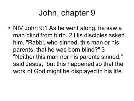 John, chapter 9 NIV John 9:1 As he went along, he saw a man blind from birth. 2 His disciples asked him, Rabbi, who sinned, this man or his parents, that.