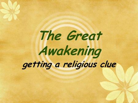 The Great Awakening getting a religious clue. The Great Awakening  What historians call the first Great Awakening can best be described as a revitalization.