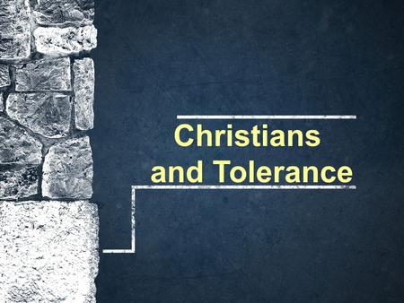 Christians and Tolerance. What is Tolerance? “A fair, objective, and permissive attitude toward those whose opinions, practices, race, religion, nationality,