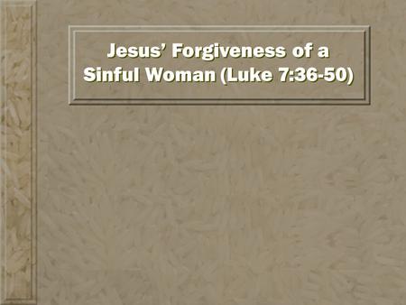 Jesus’ Forgiveness of a Sinful Woman (Luke 7:36-50)