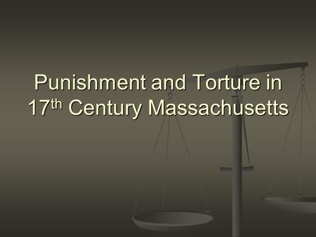 Punishment and Torture in 17th Century Massachusetts