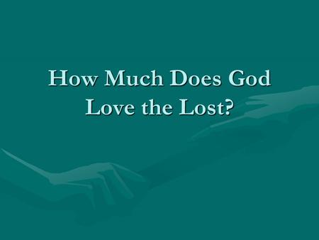 How Much Does God Love the Lost?. God’s Love for the Lost 1. How much does God love the sinner? (The person who has never been saved). 2. How much does.