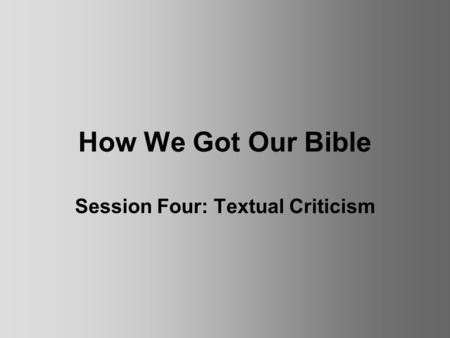 How We Got Our Bible Session Four: Textual Criticism.