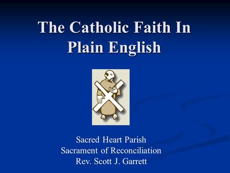 Sacred Heart Parish Sacrament of Reconciliation Rev. Scott J. Garrett The Catholic Faith In Plain English.