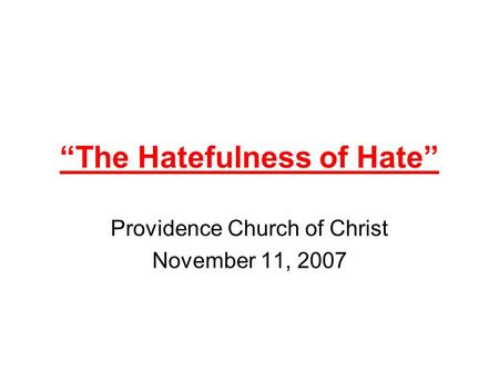 “The Hatefulness of Hate” Providence Church of Christ November 11, 2007.