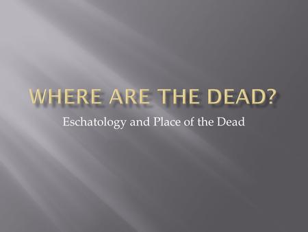 Eschatology and Place of the Dead. EARTHDEATHHADESETERNITY Kingdom of Christ Church – 2 Pet 1:5-11 Power of Darkness Col. 1:13 Faithful Rev. 2:10 Sinner.