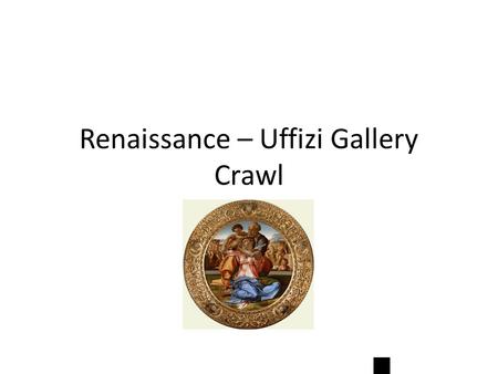 Renaissance – Uffizi Gallery Crawl. Warm-Up 1. Restroom/Water 2. Copy homework into agenda 3. Make sure name is on Illuminated Manuscript. Give to A……2A.