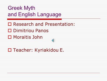 Greek Myth and English Language  Research and Presentation:  Dimitriou Panos  Moraitis John  Teacher: Kyriakidou E.