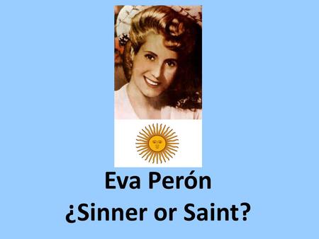 Eva Perón ¿Sinner or Saint?. Introducción Some would say that Eva Duarte de Perón is one of the most notable and influential women of Latin America. She.