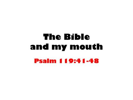 The Bible and my mouth Psalm 119:41-48. Our testimony is the vocal form of the visible change the Bible made in us! saw the one who had been demon-possessed,