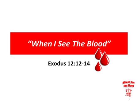 “When I See The Blood” Exodus 12:12-14 1. 12 For I will pass through the land of Egypt this night, and will smite all the firstborn in the land of Egypt,