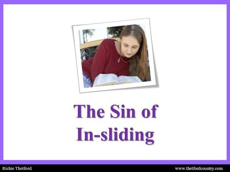 Richie Thetford www.thetfordcountry.com The Sin of In-sliding.