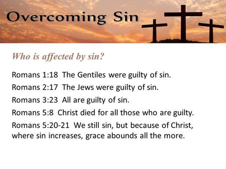 Who is affected by sin? Romans 1:18 The Gentiles were guilty of sin.