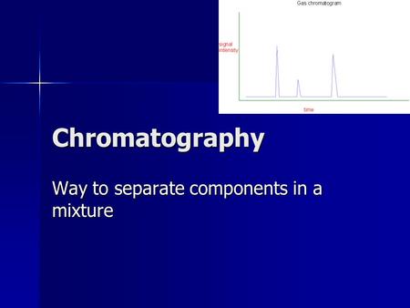 Chromatography Way to separate components in a mixture.
