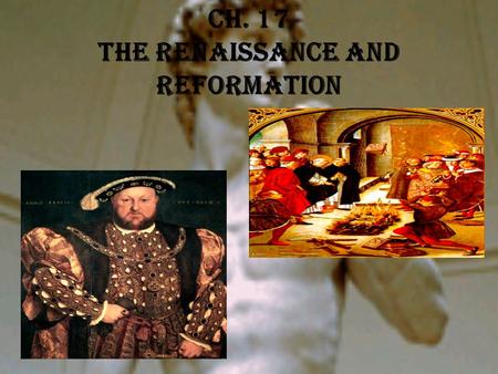 Ch. 17 The Renaissance and Reformation. Renaissance The European revival of art and learning that introduced new ideas and values.