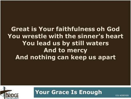 Great is Your faithfulness oh God You wrestle with the sinner's heart You lead us by still waters And to mercy And nothing can keep us apart CCLI #33051555.