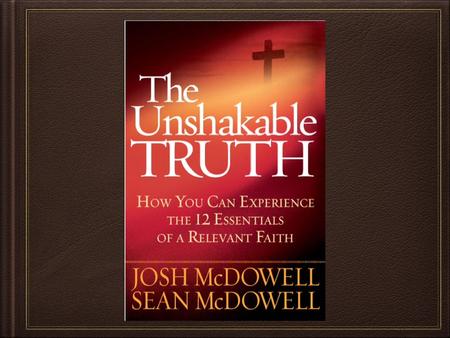 Unshakeable Truth Truth One - God Exists Truth Two - God’s Word Truth Three - Original Sin Truth Four - God Became Human Truth Five - Christ’s Atonement.