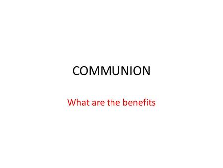 COMMUNION What are the benefits.