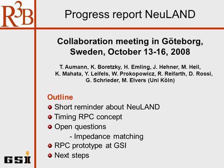 Progress report NeuLAND Outline Short reminder about NeuLAND Timing RPC concept Open questions - Impedance matching RPC prototype at GSI Next steps Collaboration.