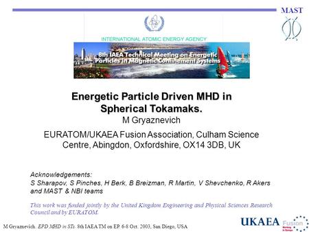 MAST M Gryaznevich. EPD MHD in STs. 8th IAEA TM on EP. 6-8 Oct. 2003, San Diego, USA Energetic Particle Driven MHD in Spherical Tokamaks. M Gryaznevich.