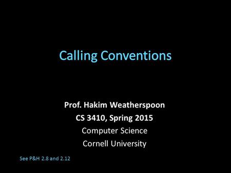 Prof. Hakim Weatherspoon CS 3410, Spring 2015 Computer Science Cornell University See P&H 2.8 and 2.12.