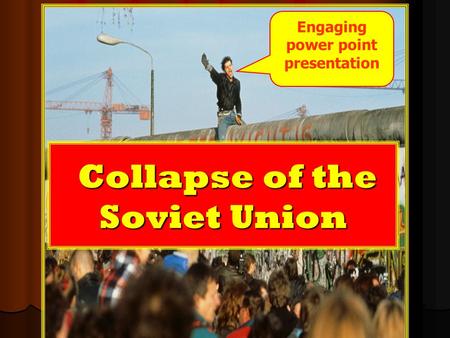 Collapse of the Soviet Union Collapse of the Soviet Union Engaging power point presentation.
