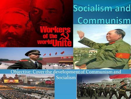 Objective: Cover the development of Communism and Socialism.