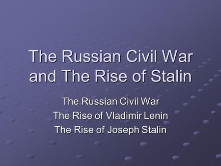 The Russian Civil War and The Rise of Stalin The Russian Civil War The Rise of Vladimir Lenin The Rise of Joseph Stalin.