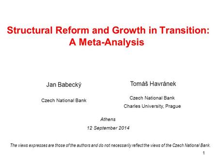 1 Structural Reform and Growth in Transition: A Meta-Analysis Jan Babecký Czech National Bank Tomáš Havránek Czech National Bank Charles University, Prague.