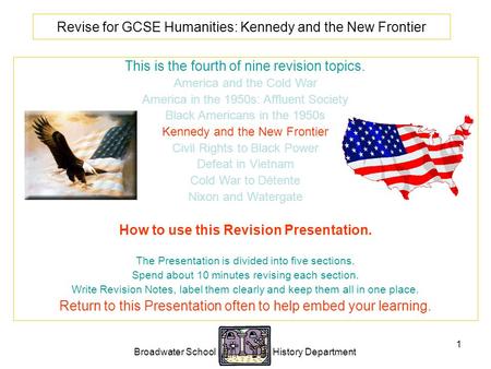 Broadwater School History Department 1 Revise for GCSE Humanities: Kennedy and the New Frontier This is the fourth of nine revision topics. America and.