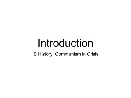 Introduction IB History: Communism in Crisis. About the Unit... In the unit we will compare how the two largest communist countries in the history of.