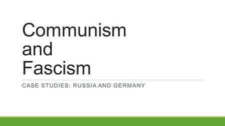 Communism and Fascism CASE STUDIES: RUSSIA AND GERMANY.