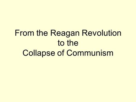 From the Reagan Revolution to the Collapse of Communism.