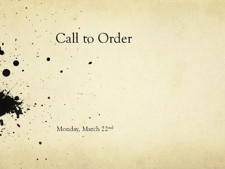 Call to Order Monday, March 22nd.