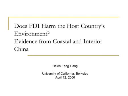 Does FDI Harm the Host Country’s Environment? Evidence from Coastal and Interior China Helen Feng Liang University of California, Berkeley April 12, 2006.