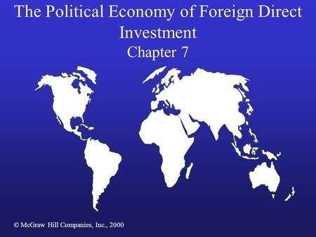 The Political Economy of Foreign Direct Investment Chapter 7 © McGraw Hill Companies, Inc., 2000.