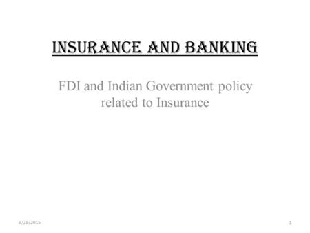 INSURANCE AND BANKING FDI and Indian Government policy related to Insurance 5/25/20151.
