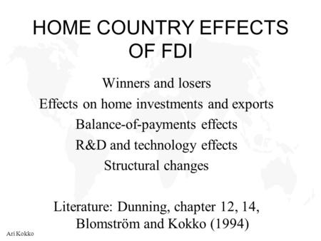 Ari Kokko HOME COUNTRY EFFECTS OF FDI Winners and losers Effects on home investments and exports Balance-of-payments effects R&D and technology effects.