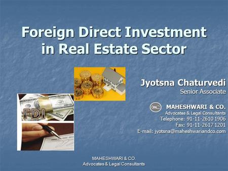 Foreign Direct Investment in Real Estate Sector Jyotsna Chaturvedi Senior Associate MAHESHWARI & CO. Advocates & Legal Consultants Telephone: 91-11-2610.
