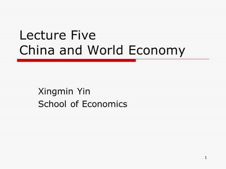 1 Lecture Five China and World Economy Xingmin Yin School of Economics.