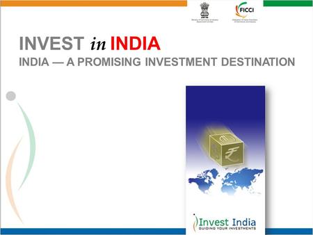 INVEST in INDIA INDIA — A PROMISING INVESTMENT DESTINATION.