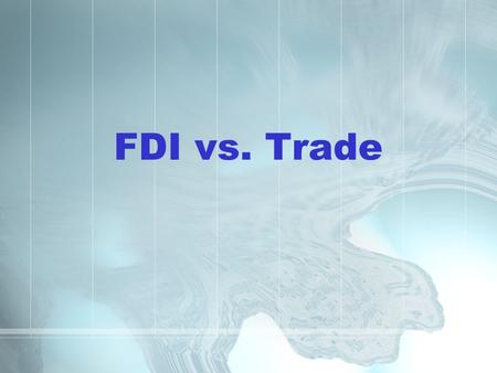 FDI vs. Trade. Course Outline 1. Introduction to FDI 2. The OLI theory of FDI 2.1 Locational Advantages 2.2 Ownership Advantages 2.3 Internalization Advantages.