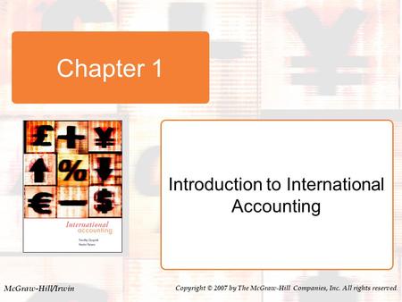 McGraw-Hill/Irwin Copyright © 2007 by The McGraw-Hill Companies, Inc. All rights reserved. Chapter 1 Introduction to International Accounting.