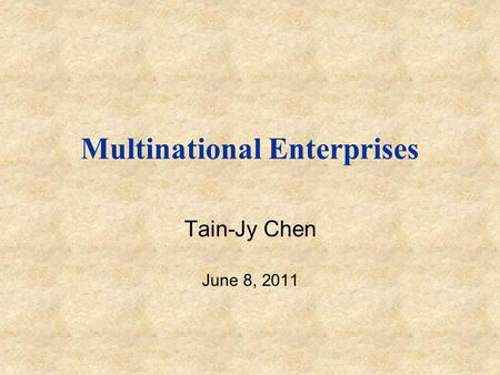Multinational Enterprises Tain-Jy Chen June 8, 2011.
