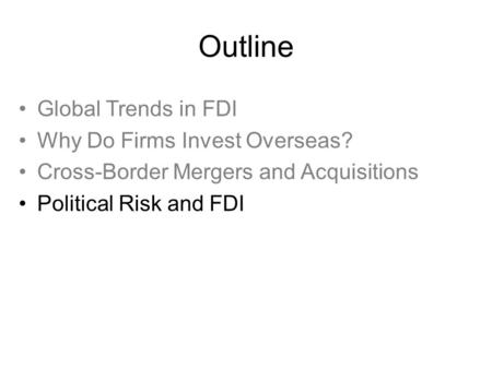 Outline Global Trends in FDI Why Do Firms Invest Overseas?