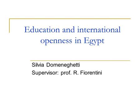 Education and international openness in Egypt Silvia Domeneghetti Supervisor: prof. R. Fiorentini.