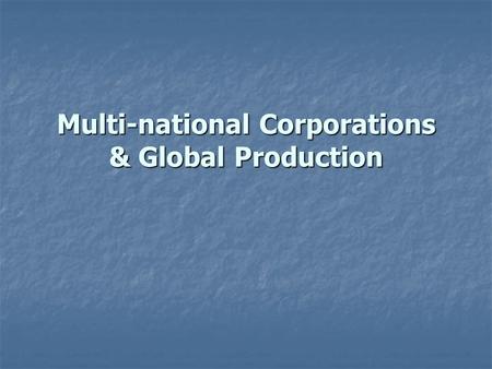 Multi-national Corporations & Global Production. Multi-national Corporations Facts about Multi-national Corporations (MNCs) By the end of 1990s, produced.