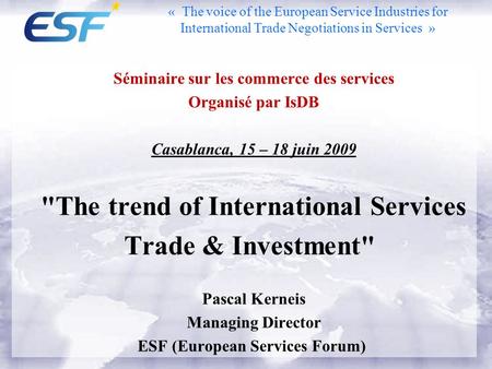 Séminaire sur les commerce des services Organisé par IsDB Casablanca, 15 – 18 juin 2009 The trend of International Services Trade & Investment Pascal.