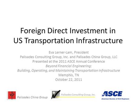 Palisades China Group Palisades Consulting Group, Inc. Foreign Direct Investment in US Transportation Infrastructure Eva Lerner-Lam, President Palisades.