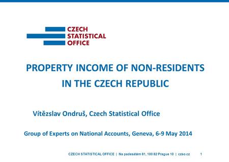 CZECH STATISTICAL OFFICE | Na padesátém 81, 100 82 Prague 10 | czso.cz1 PROPERTY INCOME OF NON-RESIDENTS IN THE CZECH REPUBLIC Vítězslav Ondruš, Czech.